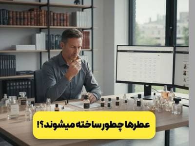 عطر چگونه ساخته میشه؟